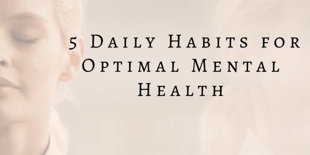 5 Daily Habits for Optimal Mental Health